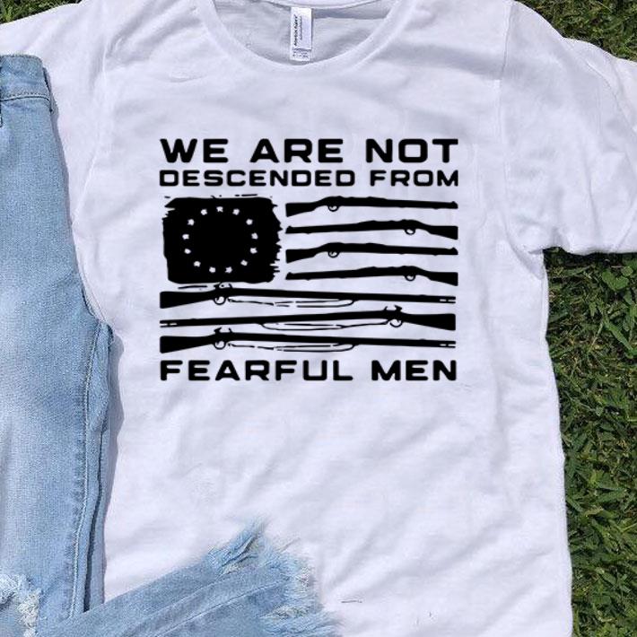 Betsy Ross Flag We Are Not Descended Fearful Men shirt