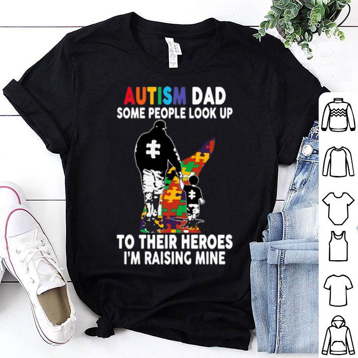 Autism Dad Some People Look Up To Their Heroes I’m Raising Mine shirt