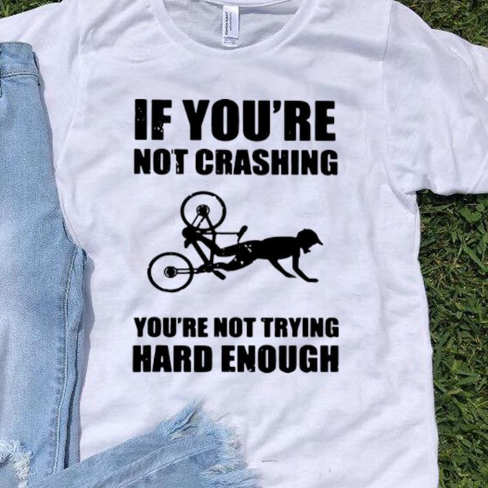 Cycling If You’re Not Crashing You’re Not Trying Hard Enough shirt