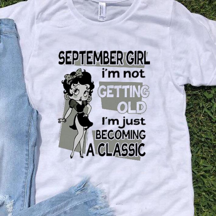 Betty Boop September Girl I'm Not Getting Old I'm Just Becoming A Classic shirt