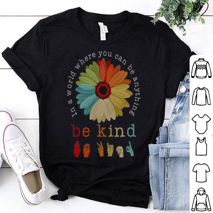 In A World Where You Can Be Anything Be Kind Flower Sign Language shirt