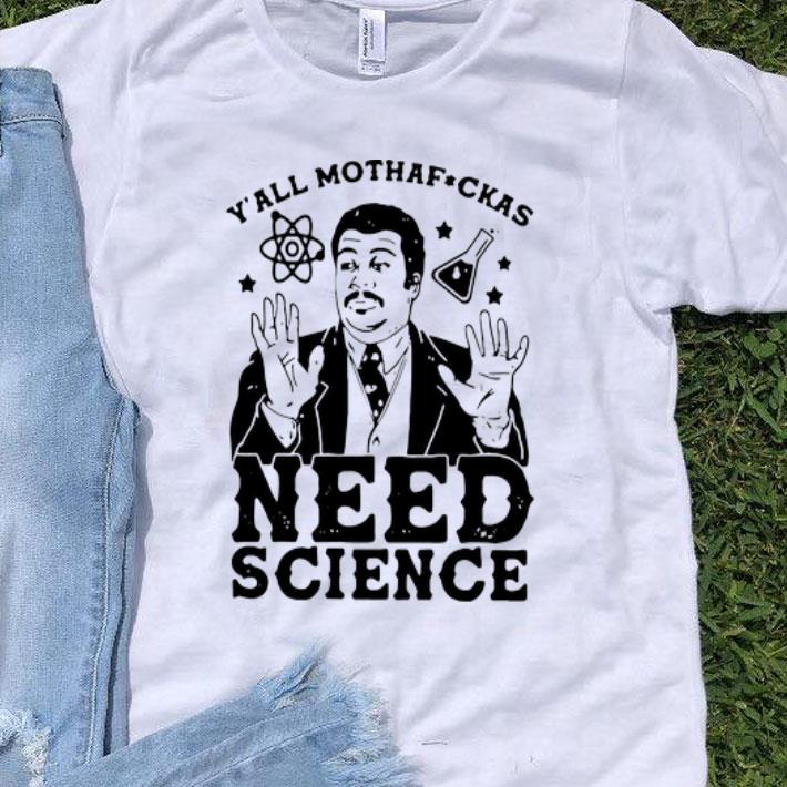 Y’all Mothafuckas Need Science shirt