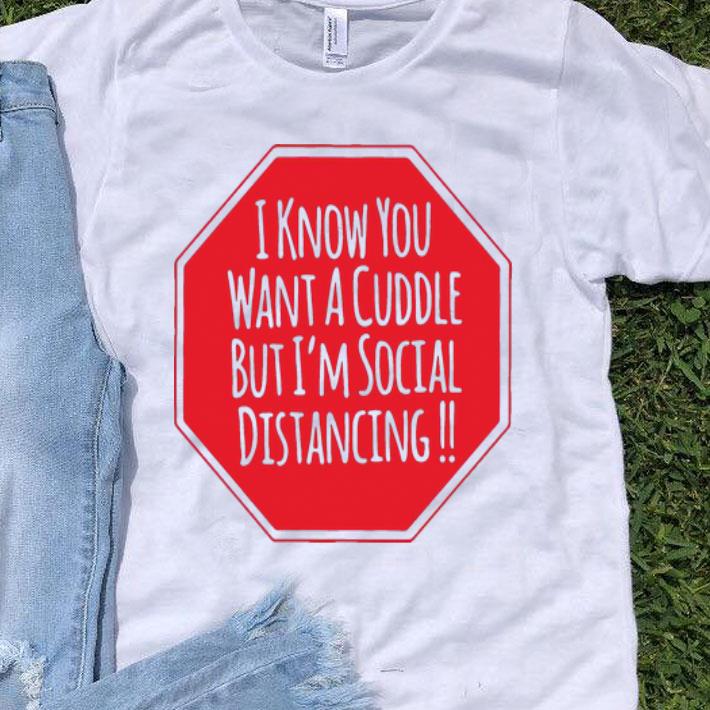 I Know You Want A Cuddle But I’m Social Distancing shirt