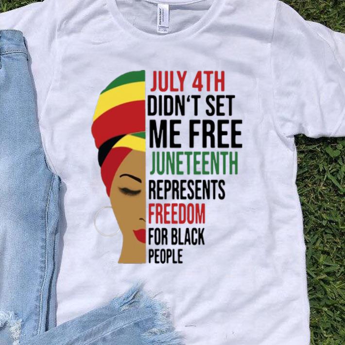 July 4th Didn’t Set Me Free Juneteenth Represents Freedom For Black People shirt
