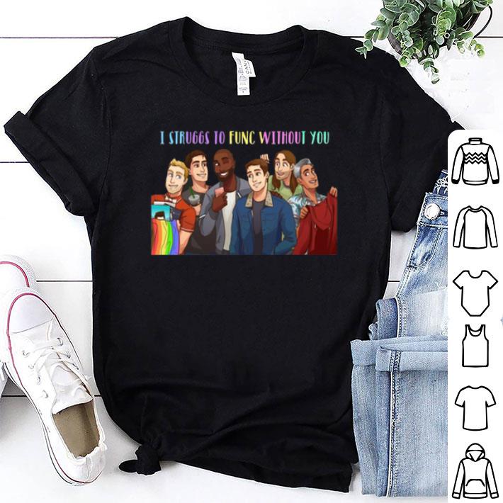 LGBTQ Eye Struggs To Func Without You shirt