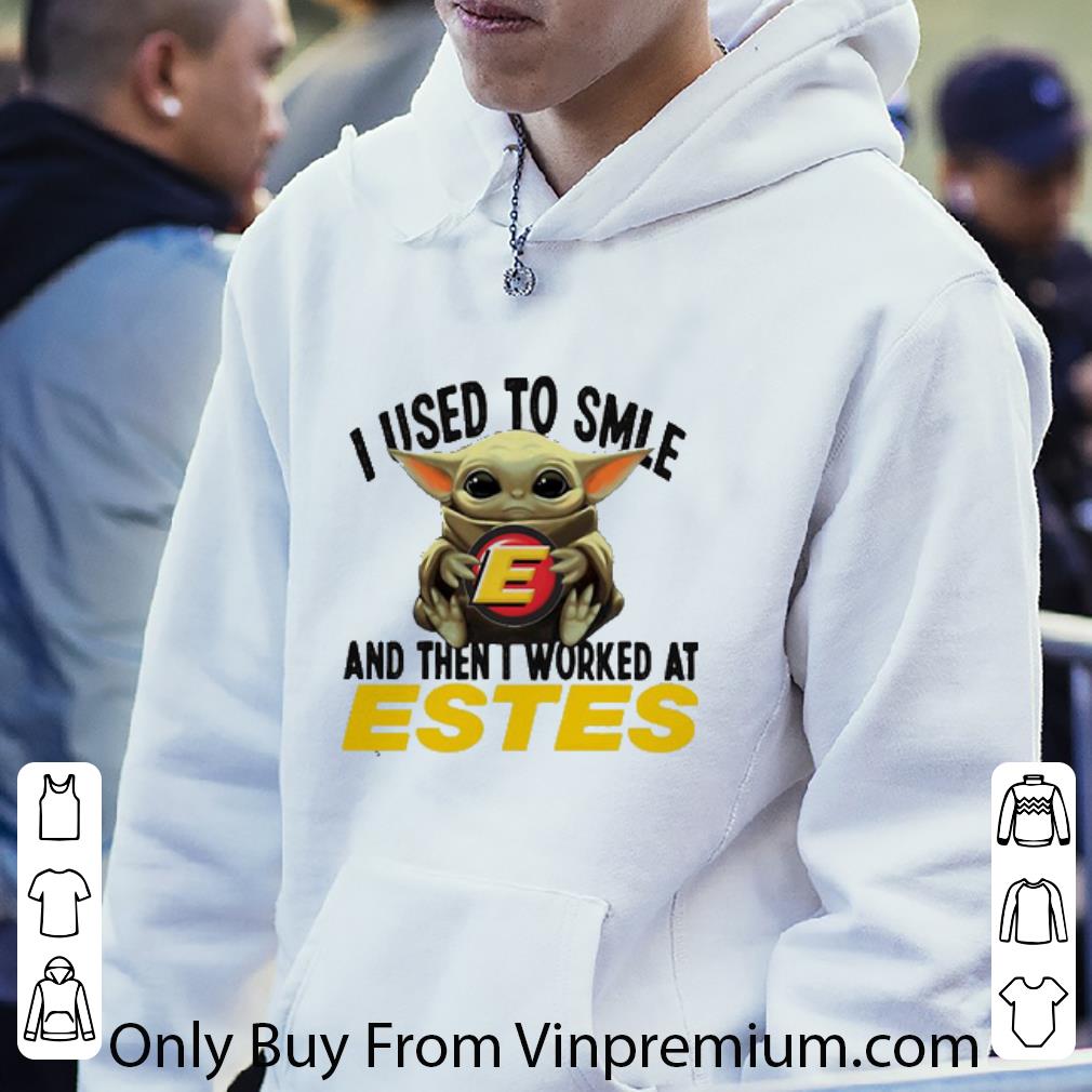 Hot Baby Yoda I Used To Smile And Then I Worked At Estes Star Wars shirt