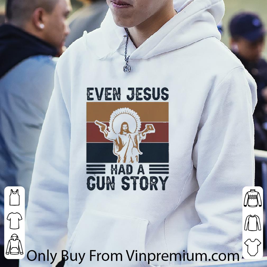 Top Vintage Even Jesus Had A Gun Story shirt