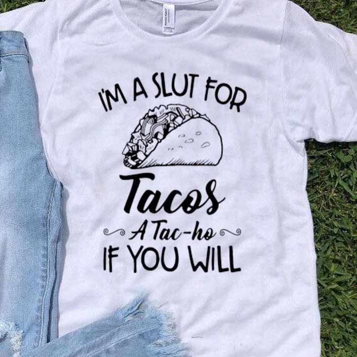 I’m A Slut For Tacos A Tac-ho If You Will shirt