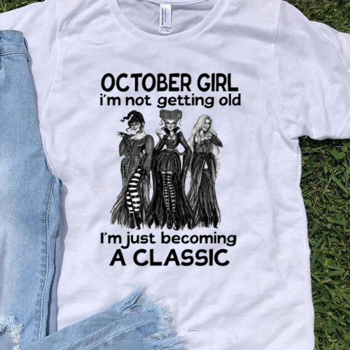 Hocus Pocus October Girl I'm Not Getting Old Becoming A Classic shirt