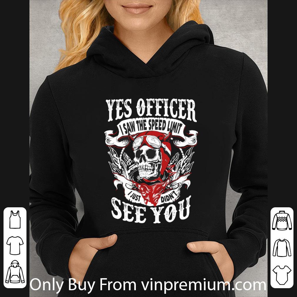 Top Skull Yes Officer I Saw The Speed Limit I Just Didn't See You shirt