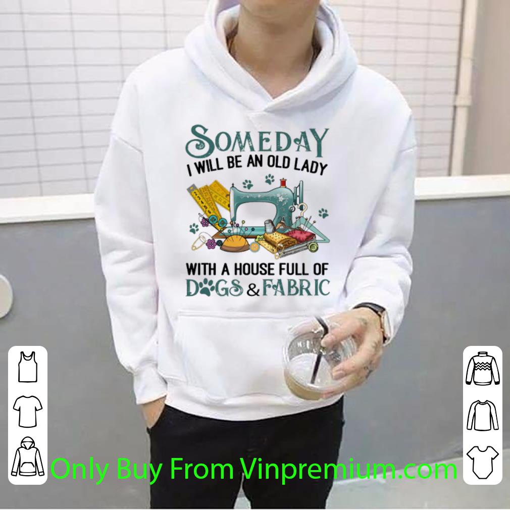 Original Someday I Will Be An Old Lady With A House Full Of Dogs & Fabric shirt