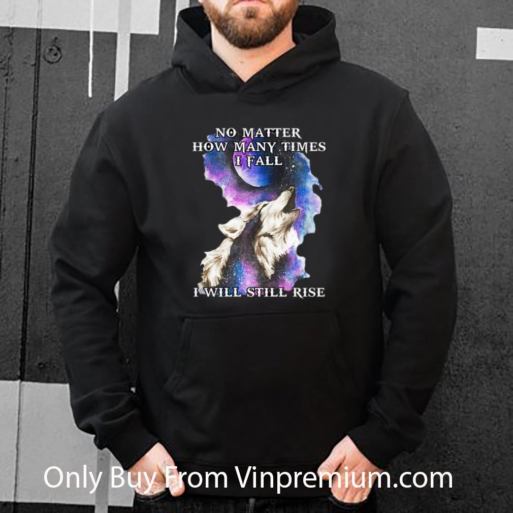 Original Wolf No Matter How Many Times I Fall I Will Still Rise shirt