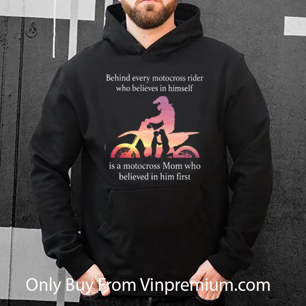Original Behind Every Motocross Rider Who Believes In Himself Mom shirt