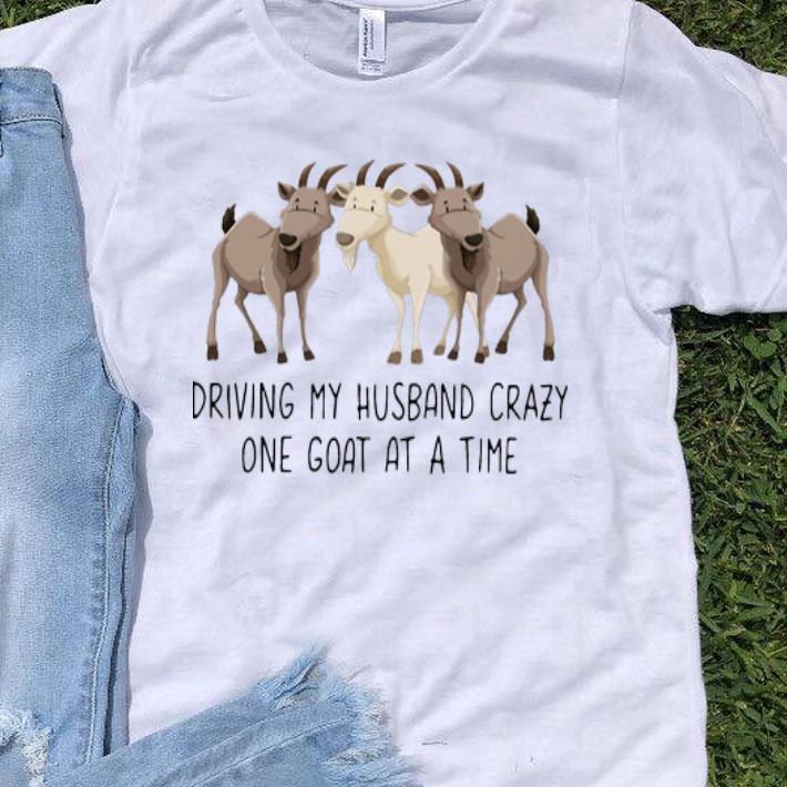 Goats Driving My Husband Crazy One Goat At A Time shirt