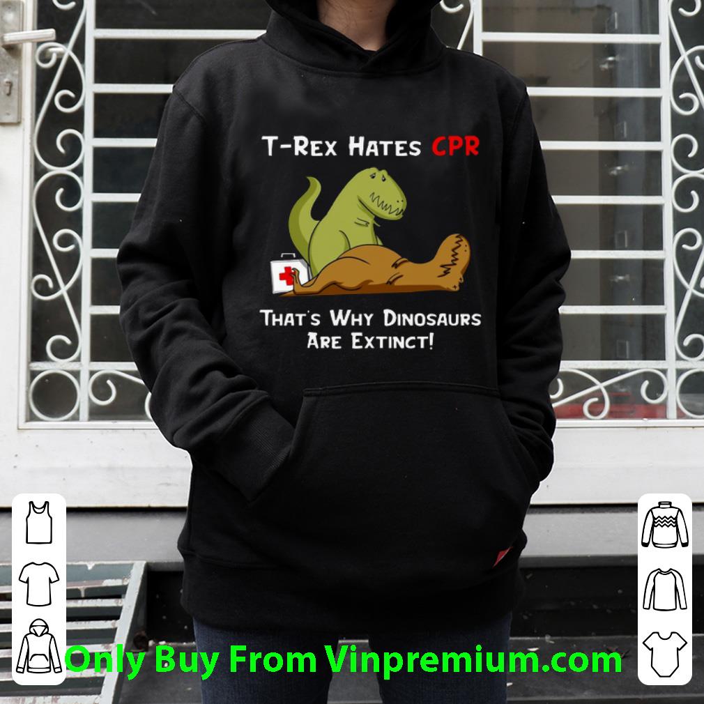 Nice T-rex Hates Cpr That's Why Dinosaurs Are Extinct shirt
