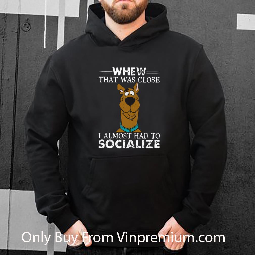 Awesome Scooby-doo Whew That Was Close I Almost Had To Socialize shirt