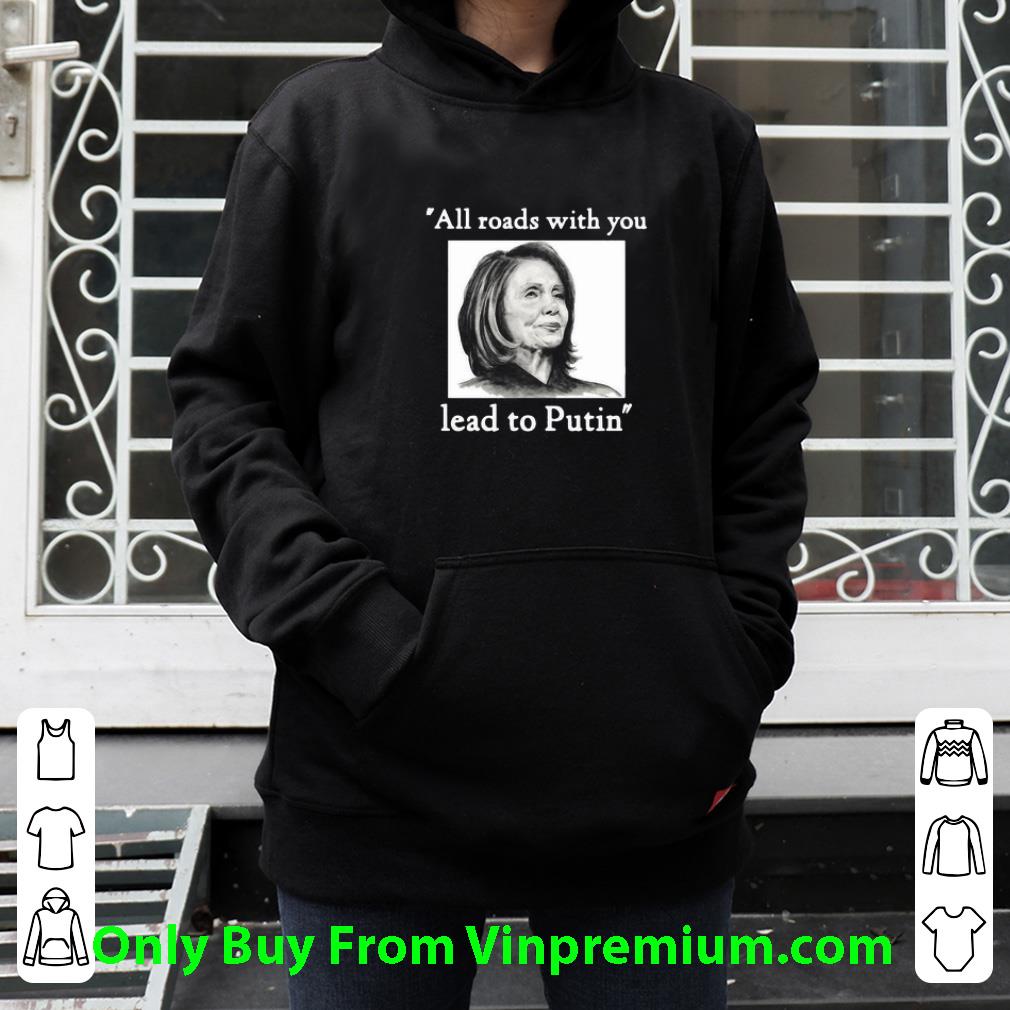 Original Nancy Pelosi All Roads With You Lead To Putin shirt