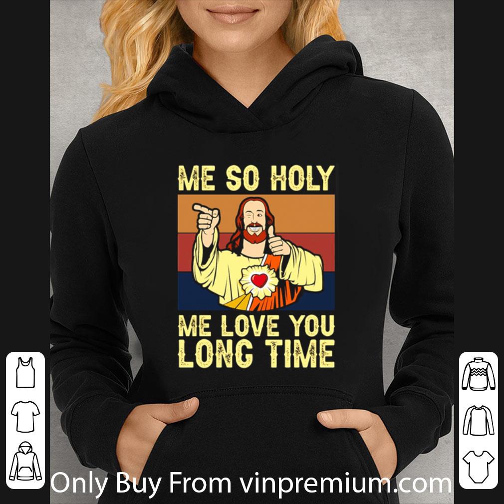 Top Christ Jesus Me So Holy Me Love You Long Time Vintage shirt