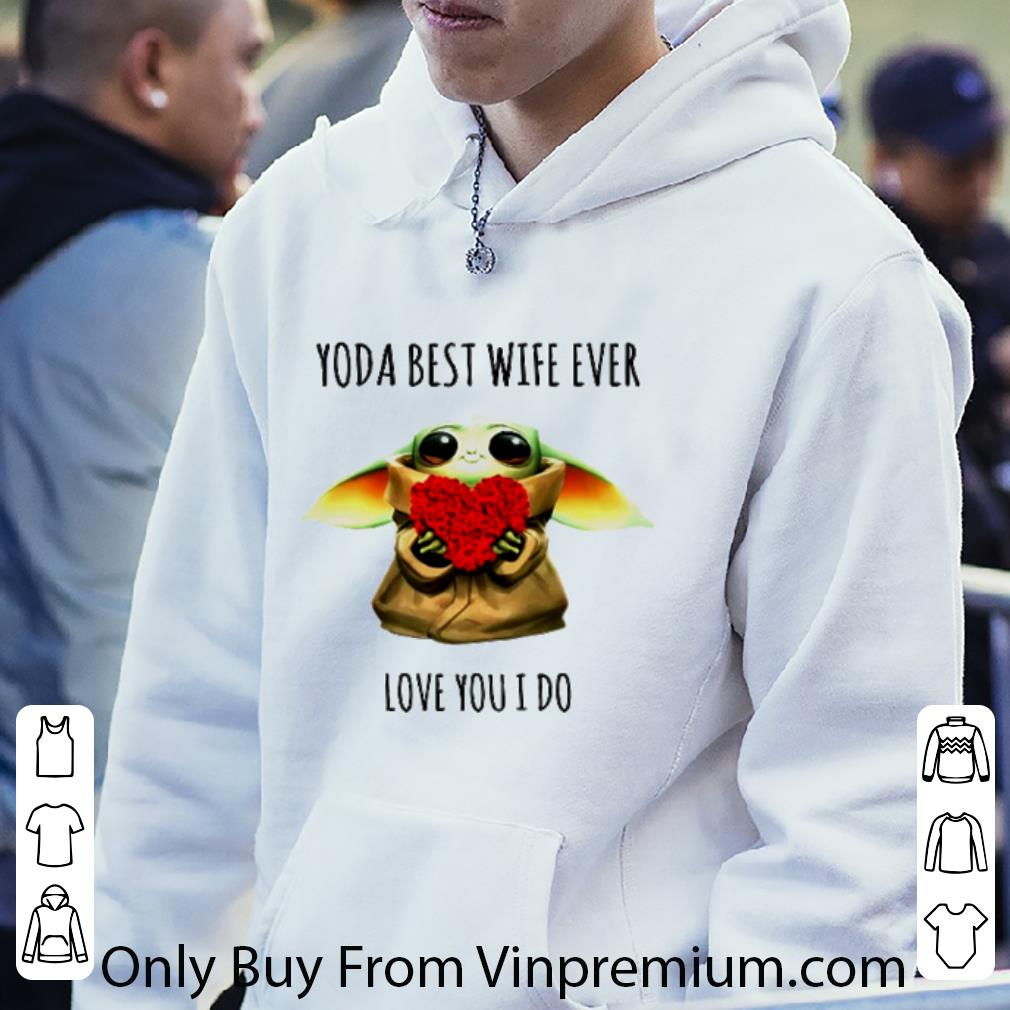 Hot Baby Yoda Roses Heart Best Wife Ever Love You I Do shirt