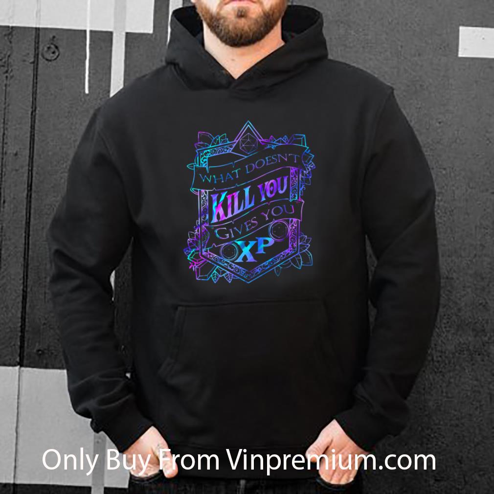 Hot What Doesn’t Kill You Gives You XP shirt