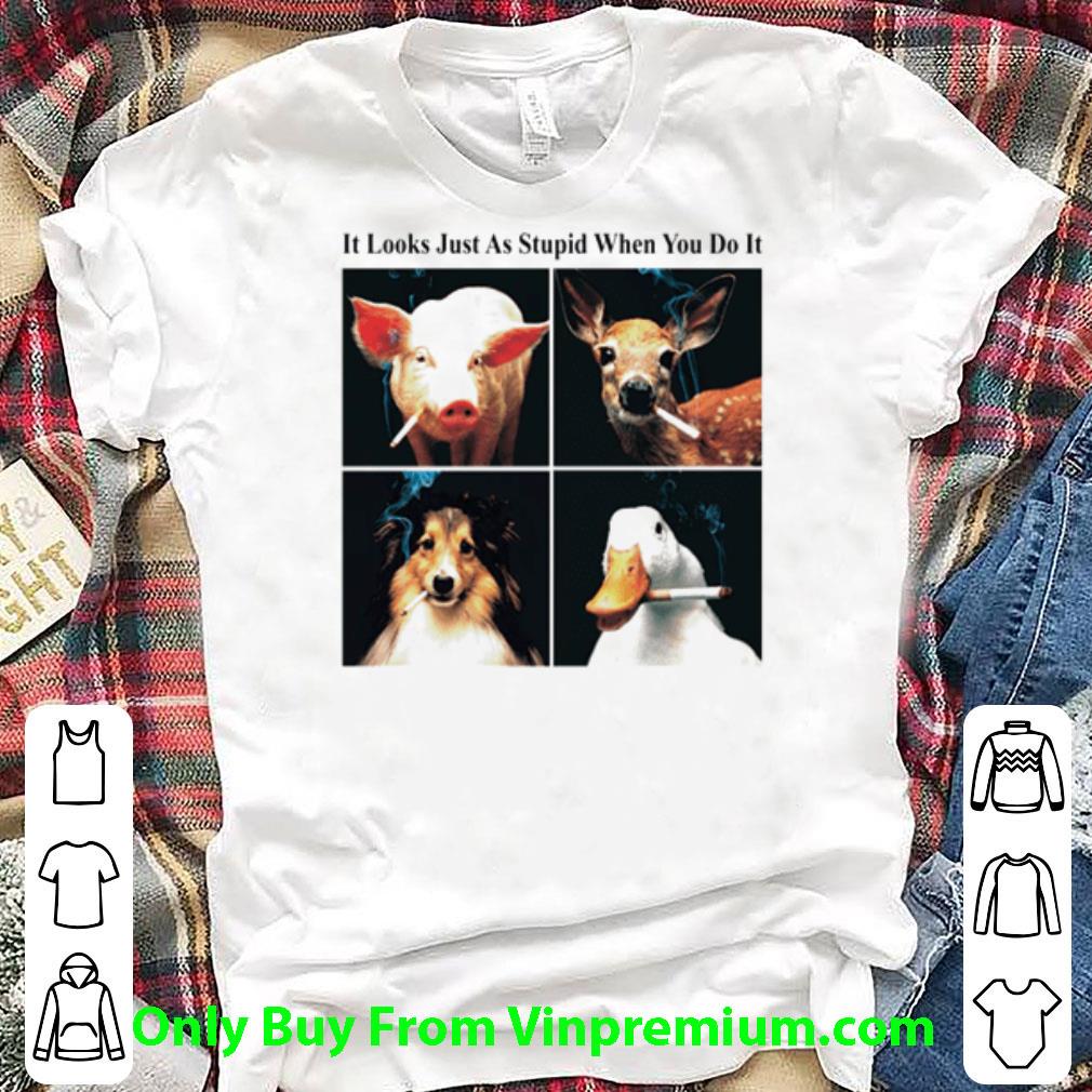 Hot Animals It Looks Just As Stupid When You Do It shirt 5