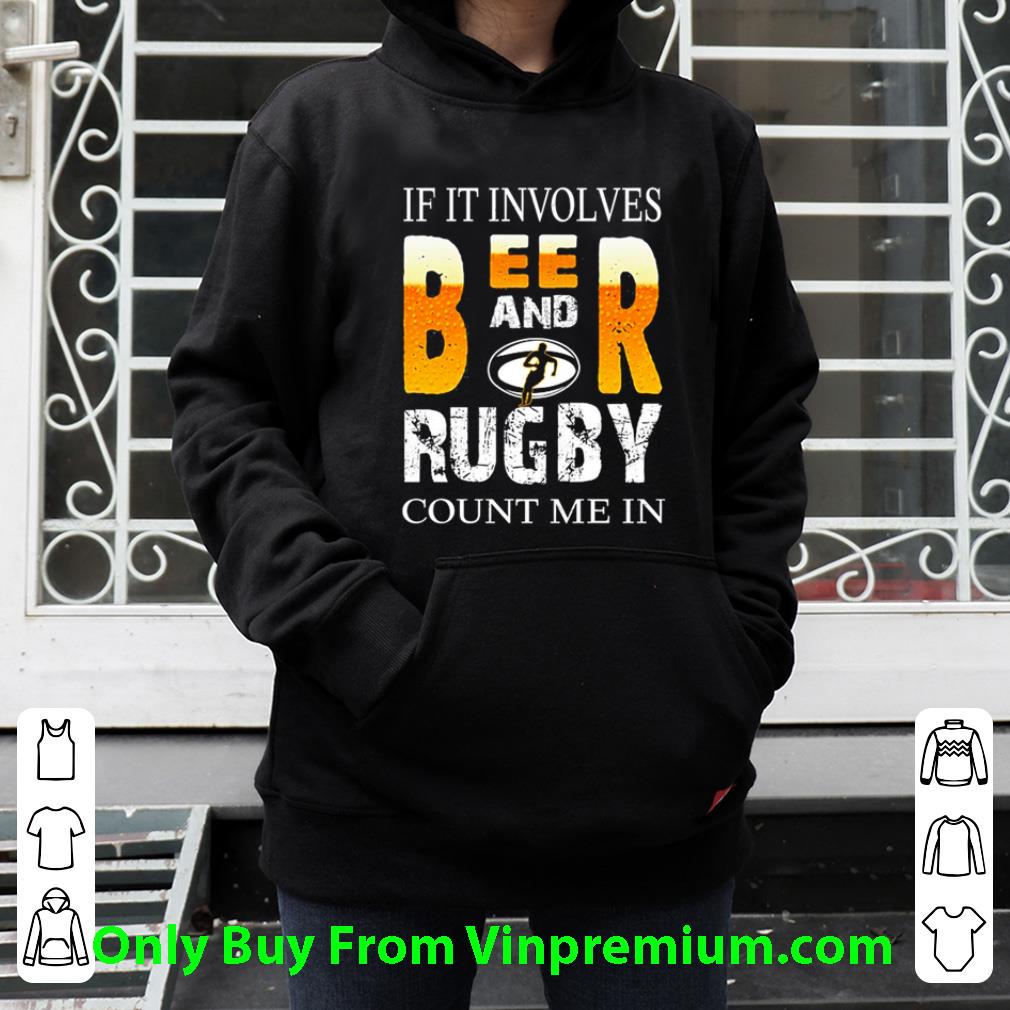 Original If It Involves Beer And Rugby Count Me In shirt 1 Original If It Involves Beer And Rugby Count Me In shirt