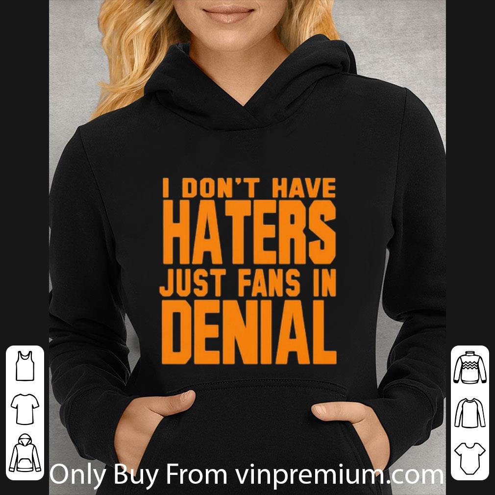 Premium I Don’t Have Haters Just Fans In Denial Orange shirt