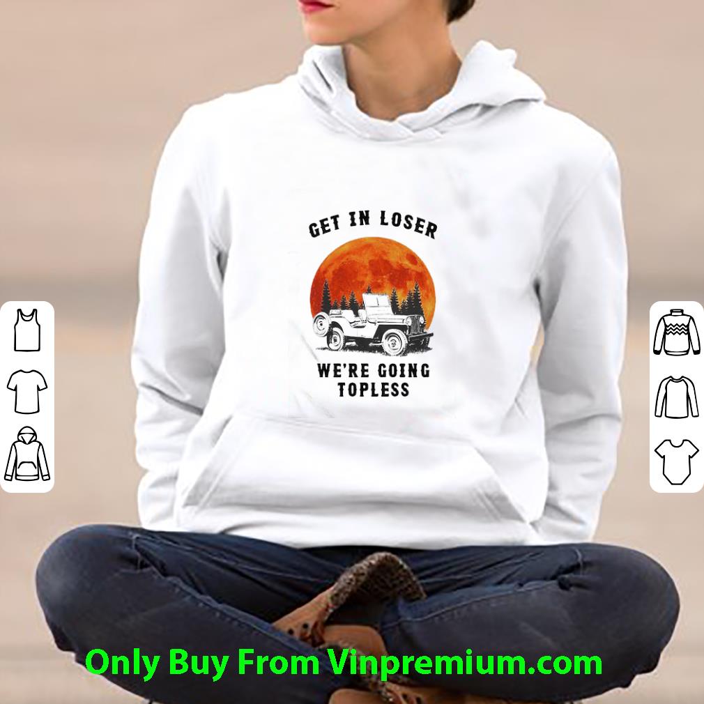 Original Get In Loser We’re Going Topless Jeep Sunset shirt