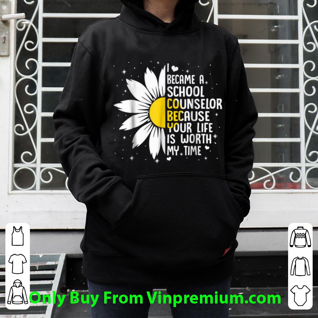 Pretty I Became A Shool Counselor Because Your Life Is Worth My Time Flower shirt