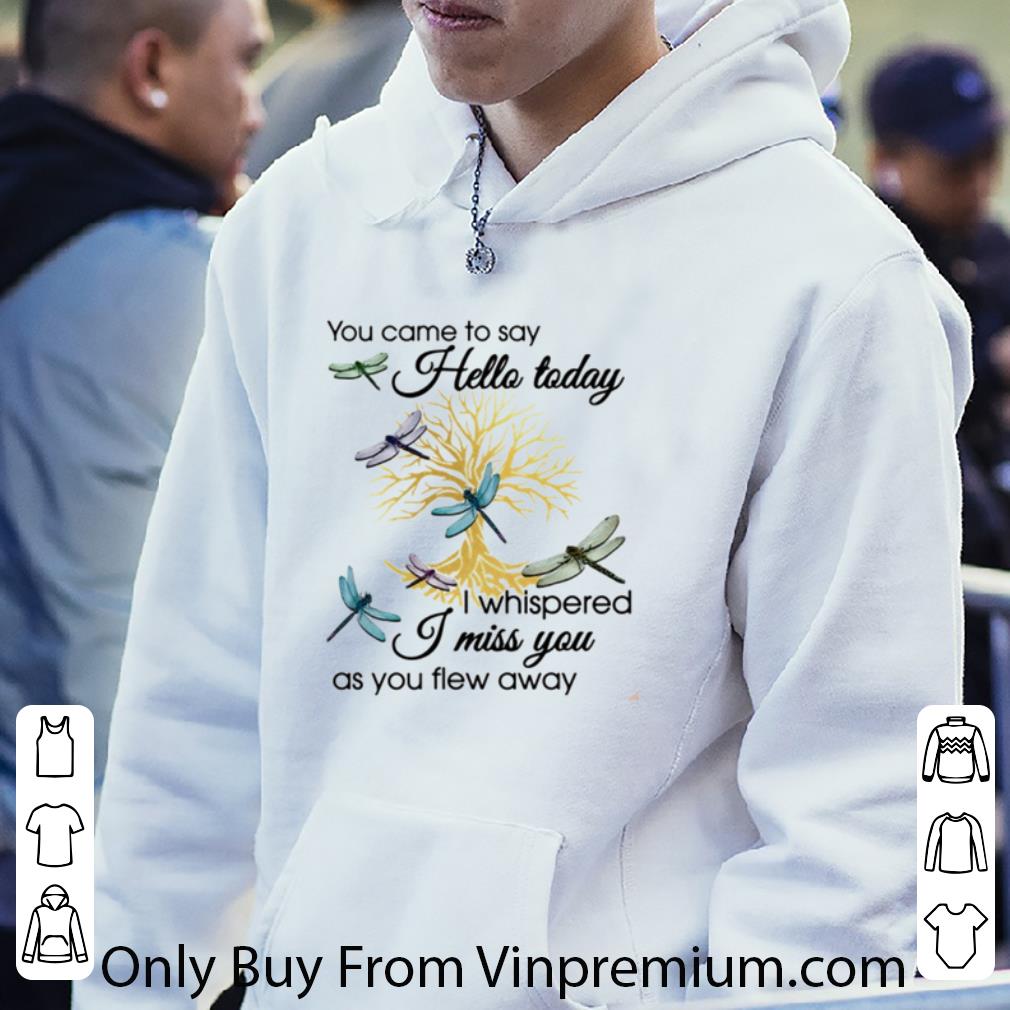 Top Dragonfly You Came To Say Hello Today I Whispered I Miss You shirt