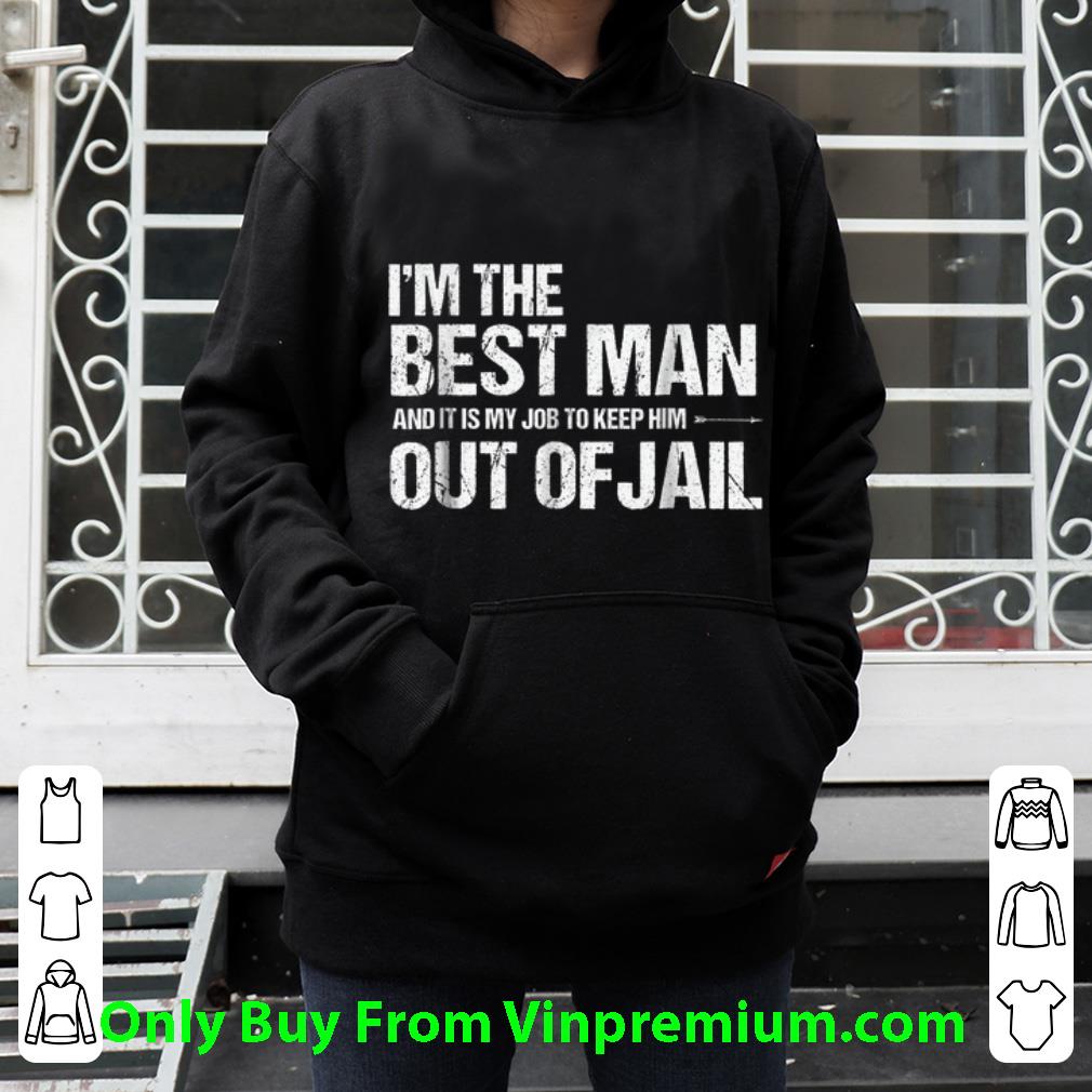 Official I'm The best man And It Is My Job To Keep him Out Of Jail shirt 1 Official I'm The best man And It Is My Job To Keep him Out Of Jail shirt