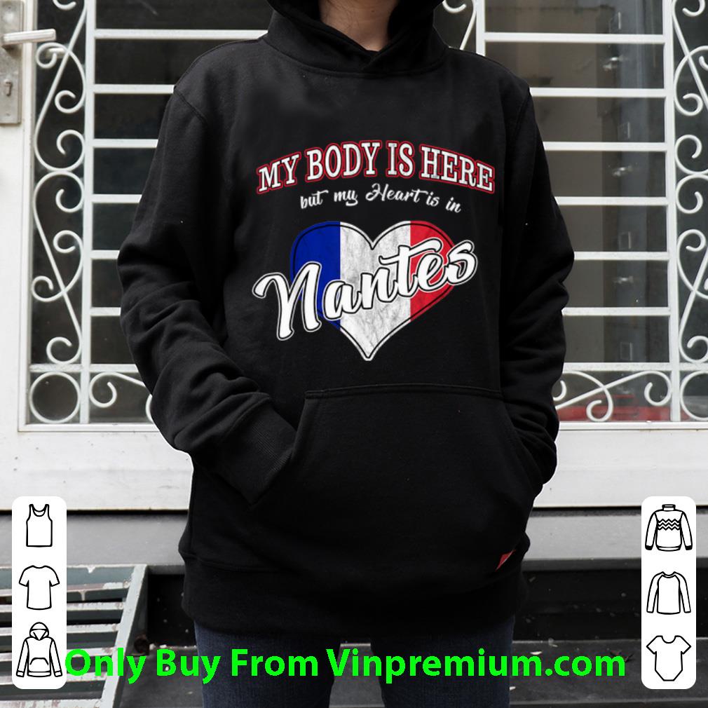 Nice My Body Is Here But My Heart Is In Nantes France shirt 1 Nice My Body Is Here But My Heart Is In Nantes France shirt