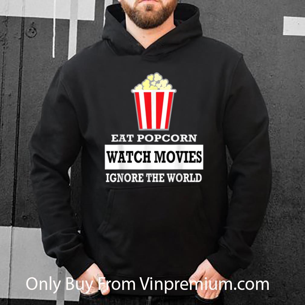 Awesome Eat Popcorn Watch Movies Ignore The World shirt