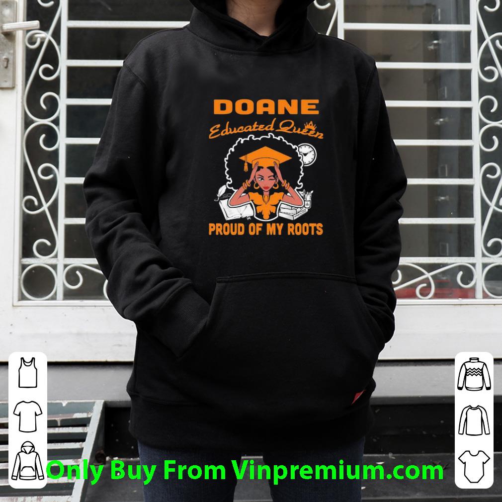 Nice Black Girl Doane Educated Queen Proud Of My Roots shirt