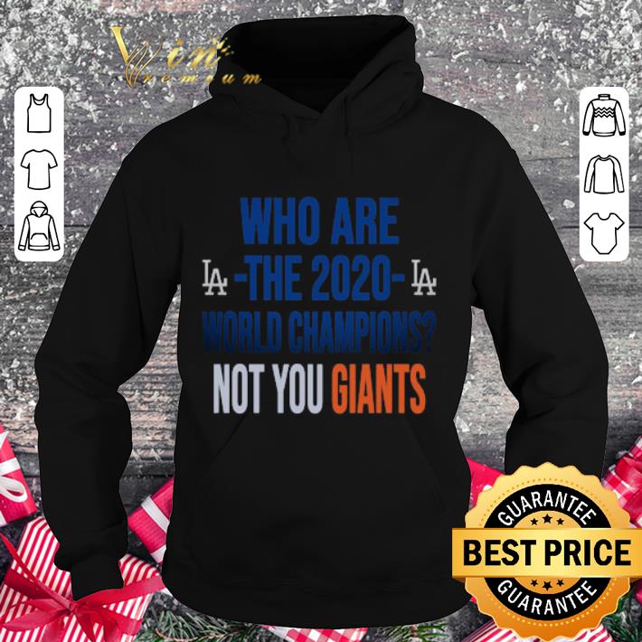 Funny Los Angeles Dodgers Who Are The 2020 World Champions Not You Giants shirt