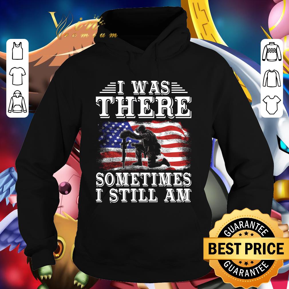 Veteran USA flag i was there sometimes i still am shirt