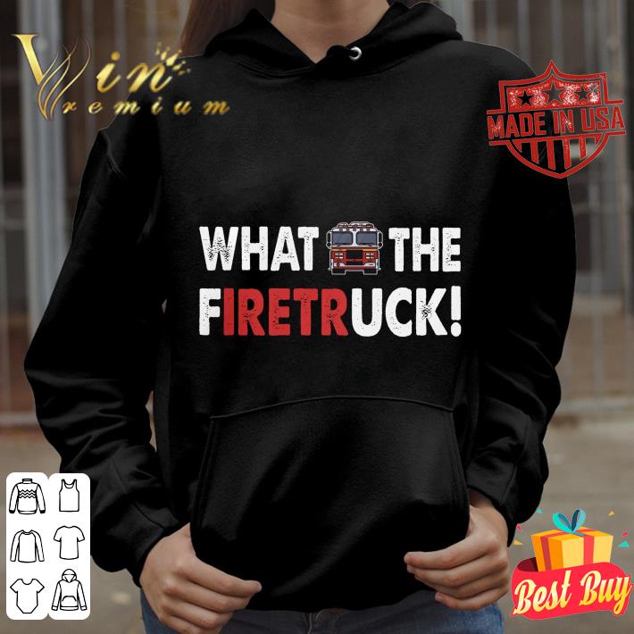 Best Firefighter What The Firetruck shirt 1 Best Firefighter What The Firetruck shirt
