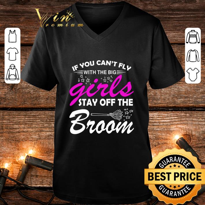 Premium If you can't fly with the big girls stay off the broom halloween shirt