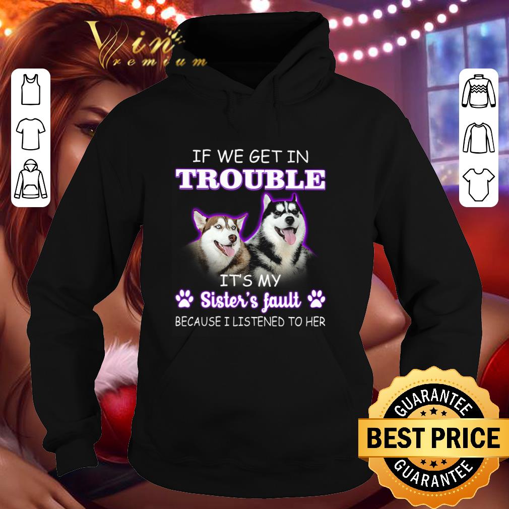 Awesome Husky if we get in trouble it's my sister's fault shirt
