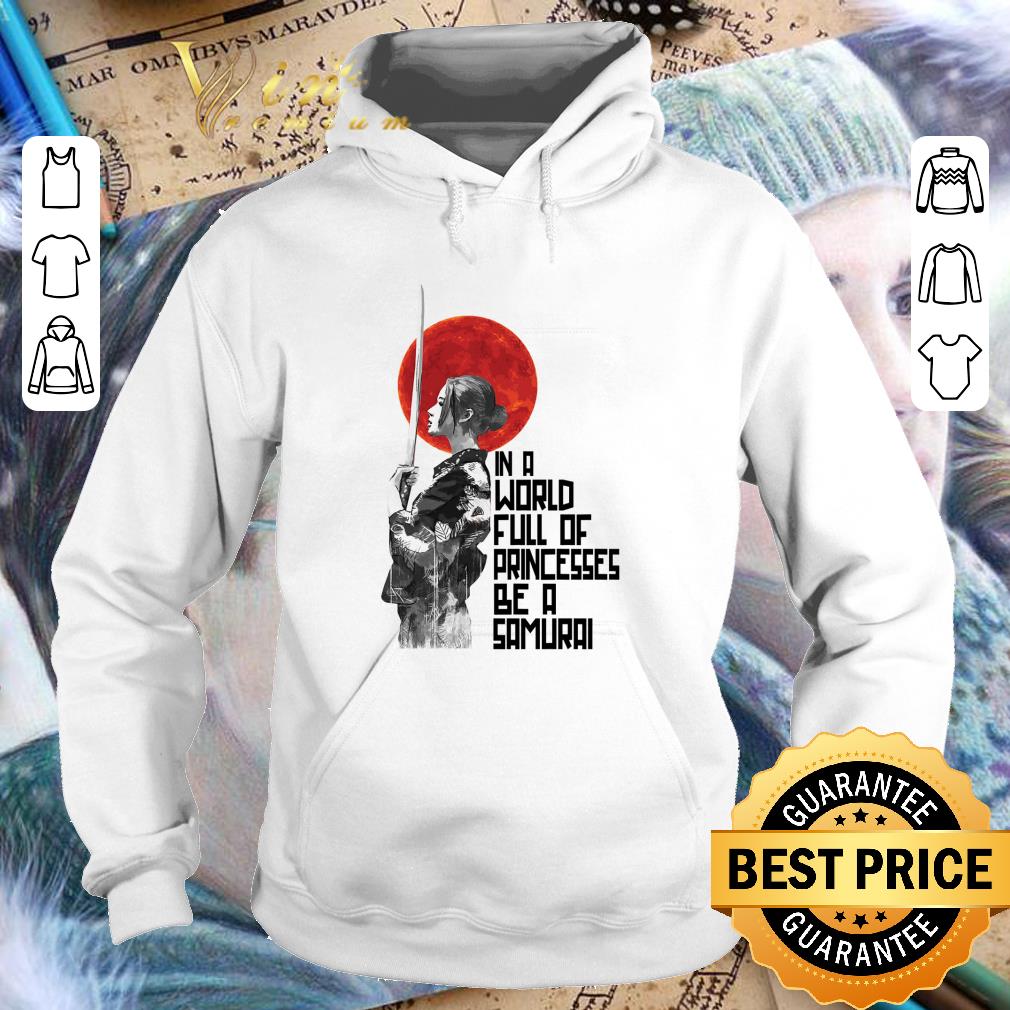 Best In a world full of princesses be a samurai girl sunset shirt