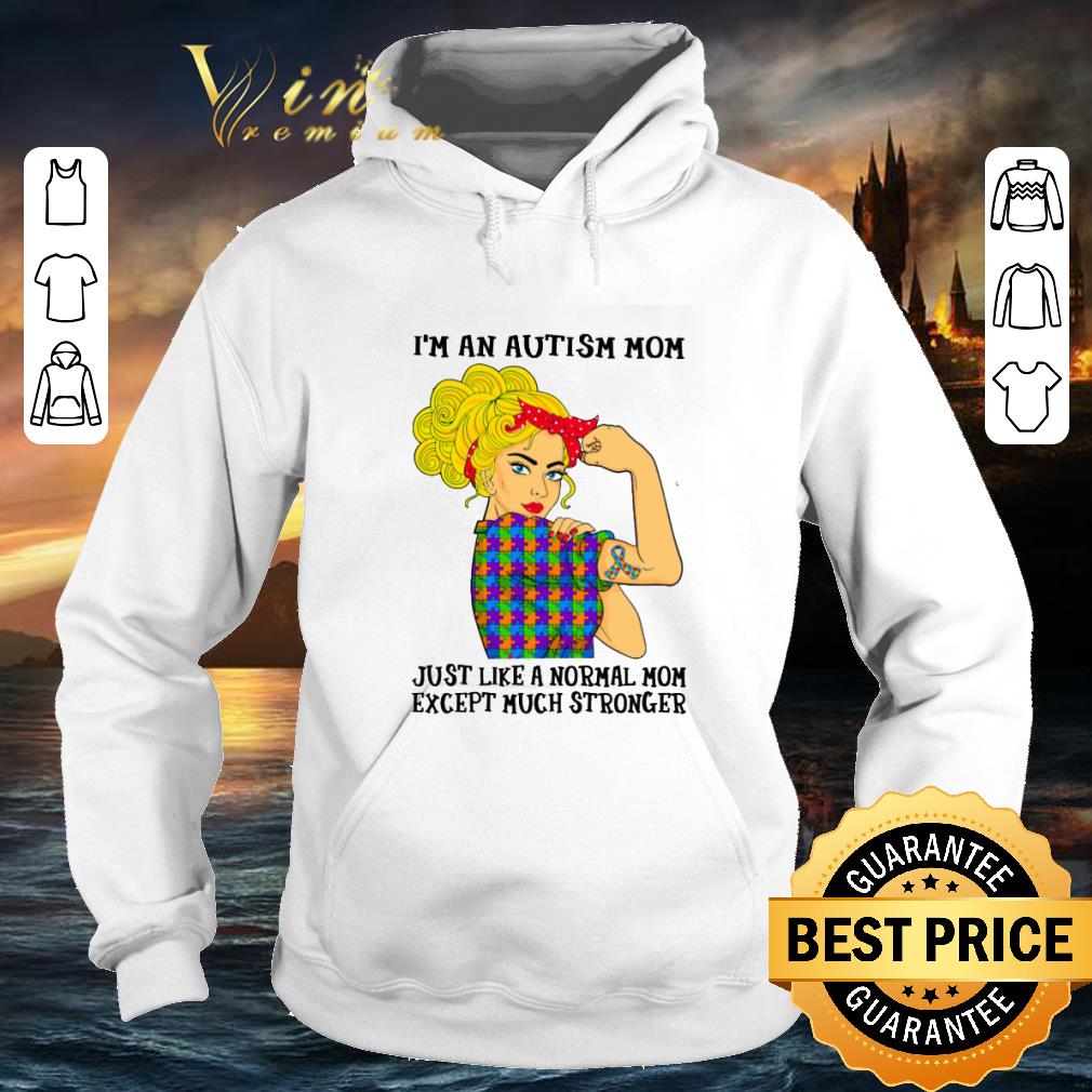 Stronger Girl I'm An Autism Mom Just Like A Normal Mom Except Much shirt