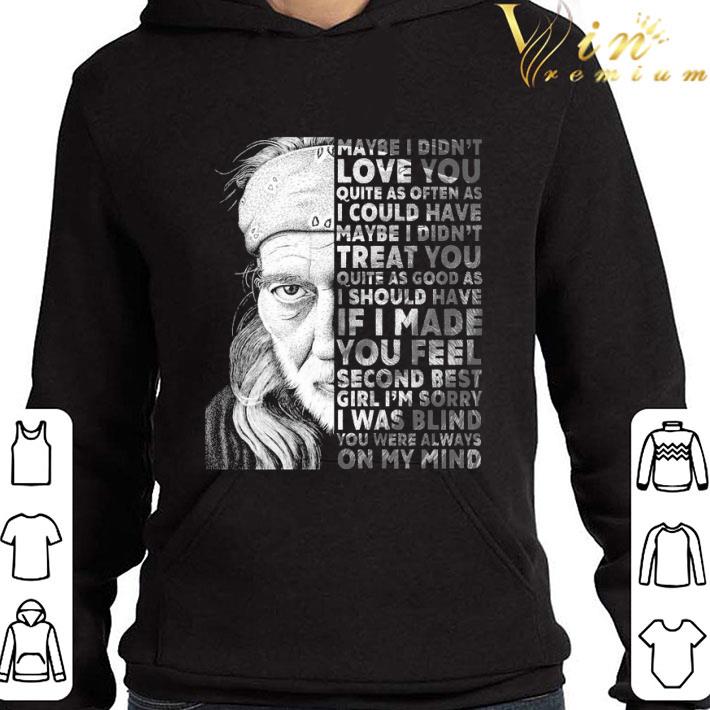 Willie Nelson Always On My Mind Maybe i didn't love you quite shirt