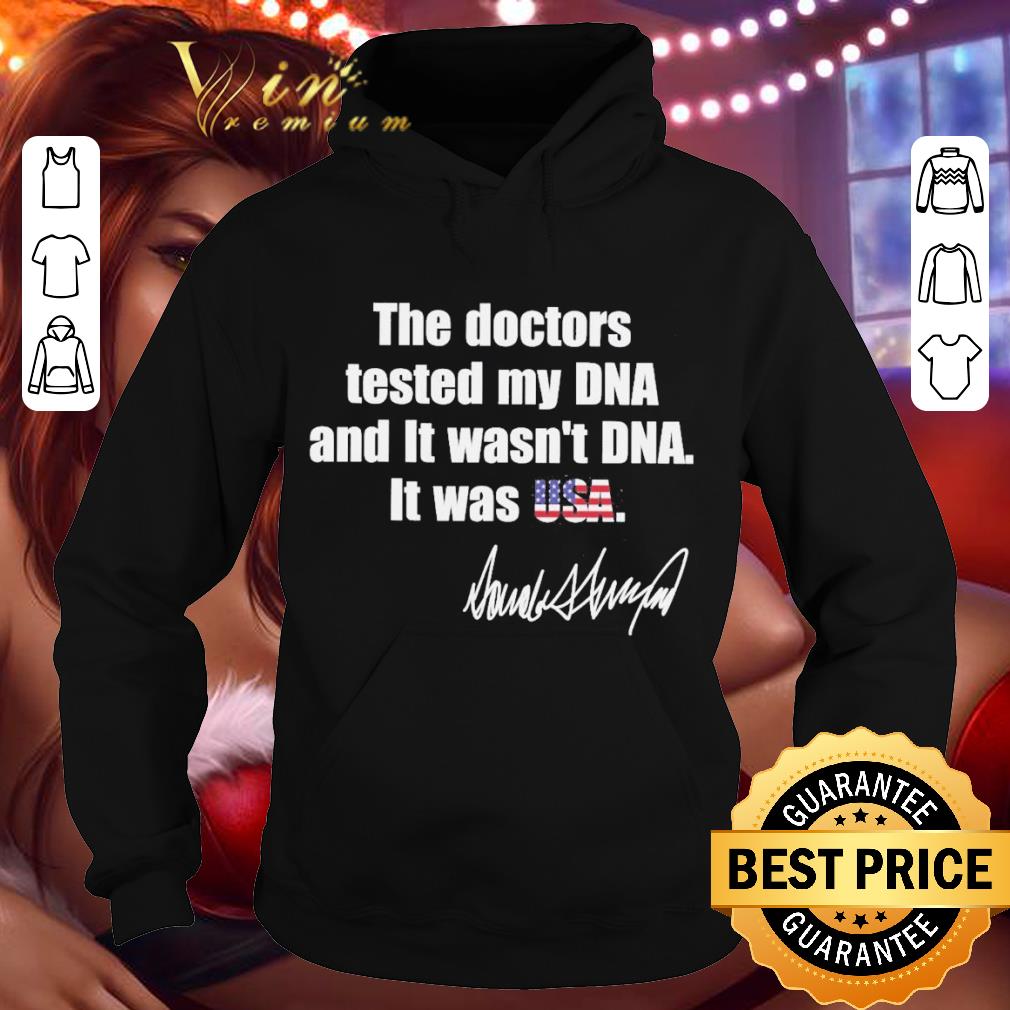 Official The Doctors tested My DNA and it wasn’t DNA it was USA Donald Trump signature shirt 1 Official The Doctors tested My DNA and it wasn’t DNA it was USA Donald Trump signature shirt