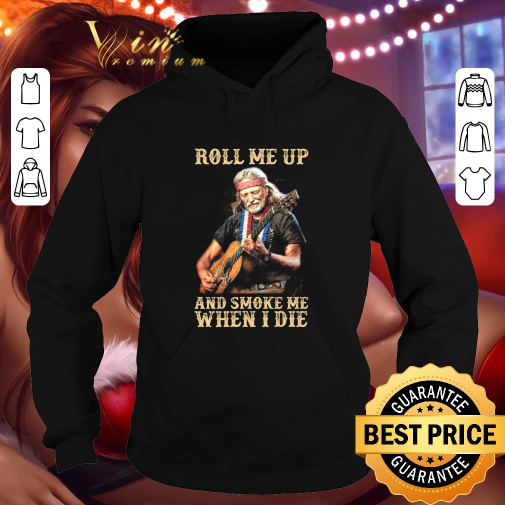 Funny Willie Nelson Outlaw country Roll me up and smoke me when I die shirt 1 Funny Willie Nelson Outlaw country Roll me up and smoke me when I die shirt
