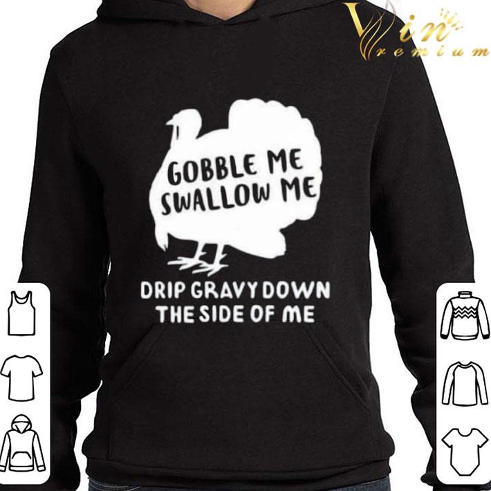 Thanksgiving Day Gobble Me Swallow Me Drip Gravy Down The Side Of Me shirt