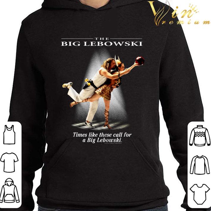 Times Like These Call For A Big Lebowski shirt