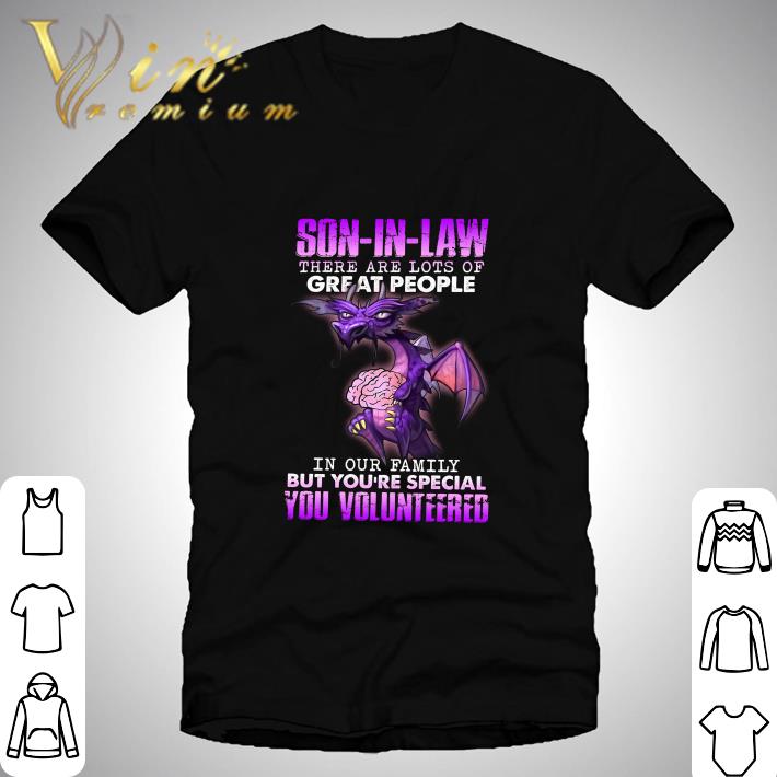Dragon son in law in our family but you're special you volunteered shirt 2