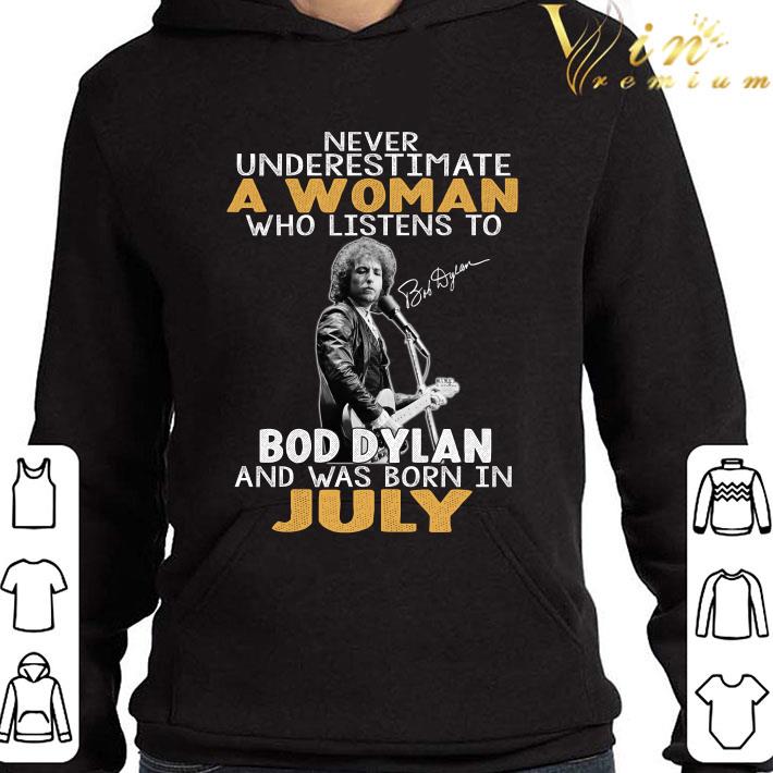 Never underestimate a woman who listen to Bob Dylan July Signature shirt