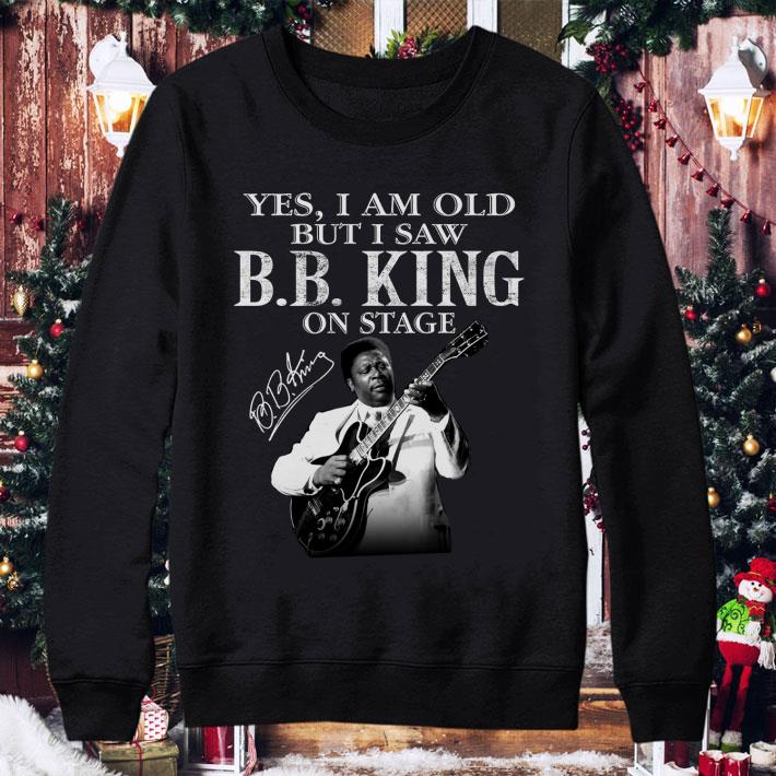 Riley B. King Yes I am old but I saw B.B.King on stage signature shirt 1 Riley B. King Yes I am old but I saw B.B.King on stage signature shirt