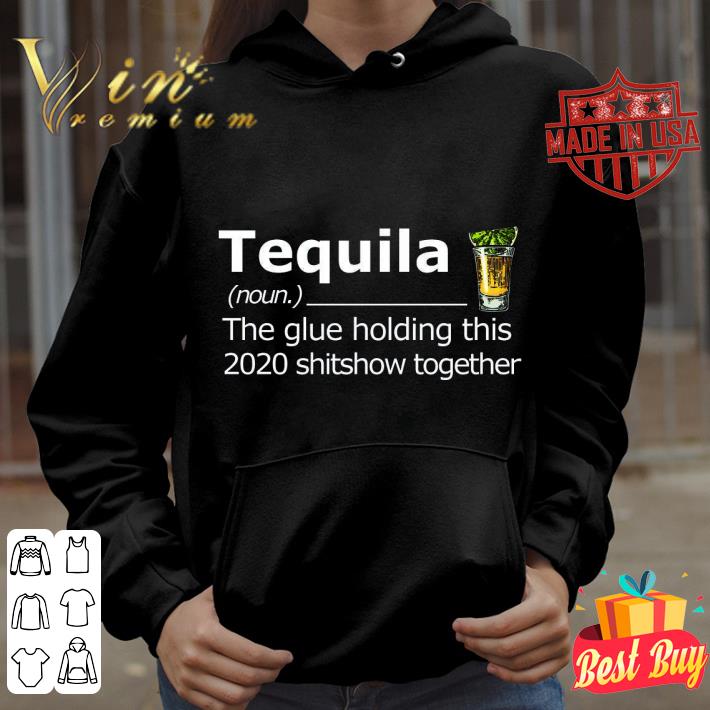 Original Tequila The Glue Holding This 2020 Shitshow Together shirt 1 Original Tequila The Glue Holding This 2020 Shitshow Together shirt